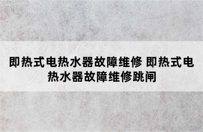 即热式电热水器故障维修 即热式电热水器故障维修跳闸